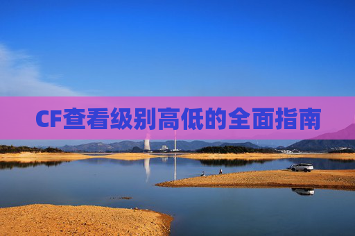 CF查看级别高低的全面指南