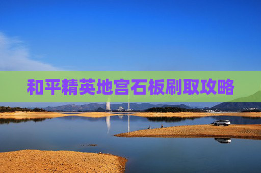 和平精英地宫石板刷取攻略