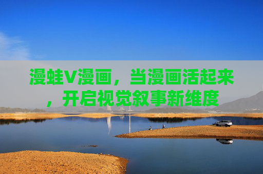漫蛙V漫画，当漫画活起来，开启视觉叙事新维度