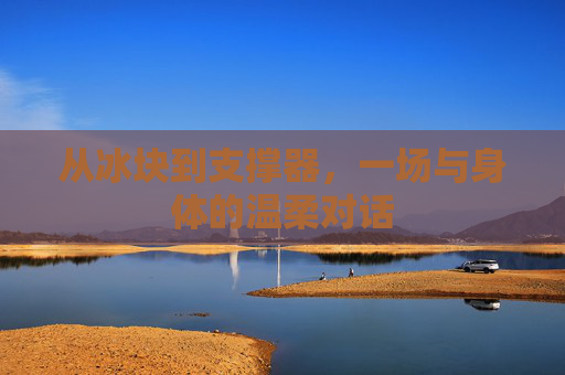 从冰块到支撑器，一场与身体的温柔对话