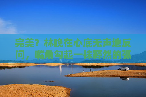 完美？林晚在心底无声地反问，嘴角勾起一抹释然的弧度。她轻轻合拢掌心，仿佛还残留着光流灼热的温度。那条光之巨龙已悄然隐退，只在课桌下留下几缕难以捕捉的微光，如同一个温柔的承诺