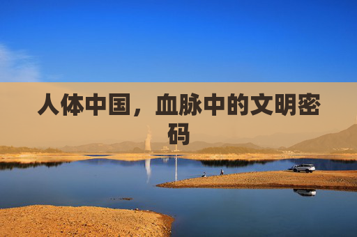 人体中国，血脉中的文明密码