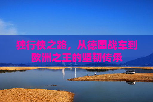 独行侠之路，从德国战车到欧洲之王的坚韧传承