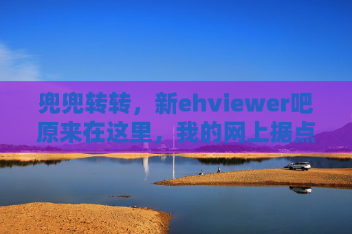 兜兜转转，新ehviewer吧原来在这里，我的网上据点失而复得！