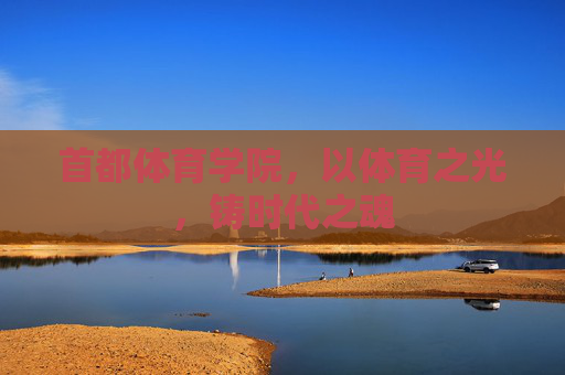 首都体育学院，以体育之光，铸时代之魂