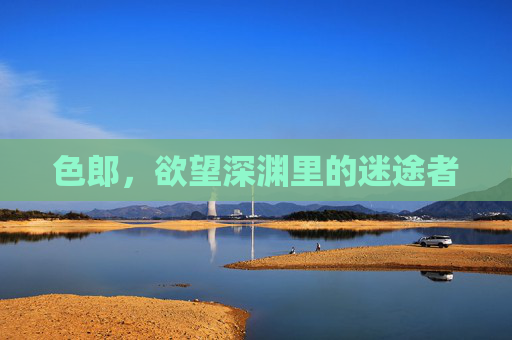 色郎，欲望深渊里的迷途者