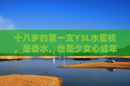 十八岁的第一支YSL水蜜桃，是香水，也是少女心成年礼