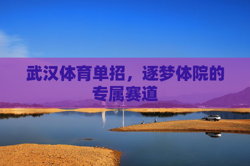 武汉体育单招，逐梦体院的专属赛道
