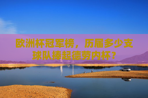 欧洲杯冠军榜，历届多少支球队捧起德劳内杯？