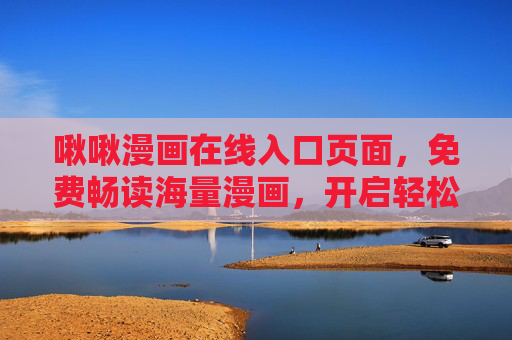 啾啾漫画在线入口页面，免费畅读海量漫画，开启轻松阅读之旅