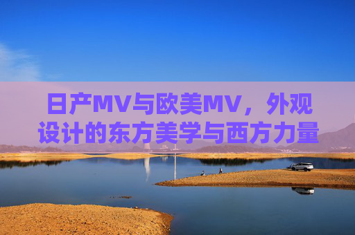 日产MV与欧美MV，外观设计的东方美学与西方力量感碰撞