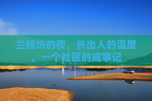 兰桂坊的夜，长出人的温度，一个社区的成事记