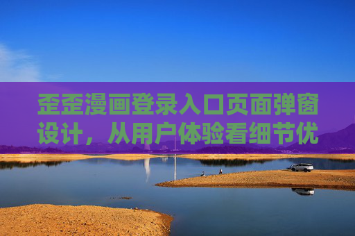 歪歪漫画登录入口页面弹窗设计，从用户体验看细节优化