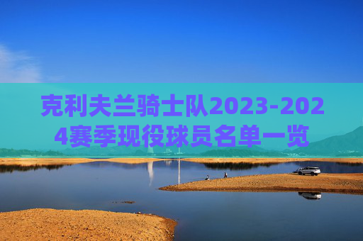 克利夫兰骑士队2023-2024赛季现役球员名单一览