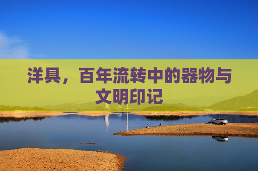 洋具，百年流转中的器物与文明印记