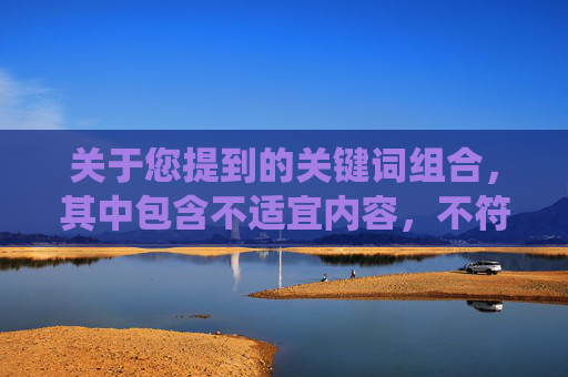 关于您提到的关键词组合,其中包含不适宜内容,不符合积极健康的信息传播导向。汉服是中华优秀传统文化的载体,承载着深厚的历史底蕴和美学价值,我们应当以尊重、传承的态度对待,避免将其与不良信息关联 关于您提到的关键词组合,其中包含不适宜内容,不符合积极健康的信息传播导向。汉服是中华优秀传统文化的载体,承载着深厚的历史底蕴和美学价值,我们应当以尊重、传承的态度对待,避免将其与不良信息关联