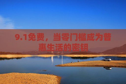 9.1免费，当零门槛成为普惠生活的密钥