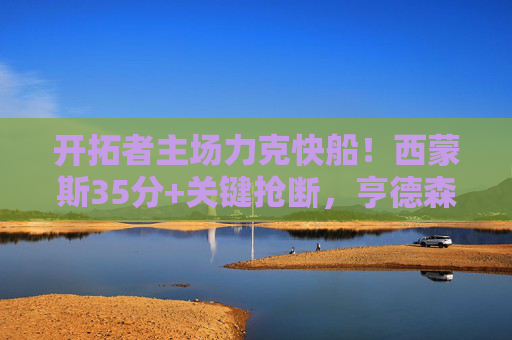 开拓者主场力克快船！西蒙斯35分+关键抢断，亨德森成长引领未来
