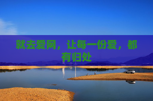 就去爱网,让每一份爱,都有归处 就去爱网,让每一份爱,都有归处