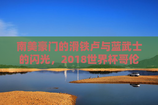 南美豪门的滑铁卢与蓝武士的闪光，2018世界杯哥伦比亚vs日本之战