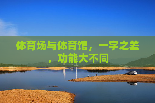 体育场与体育馆，一字之差，功能大不同