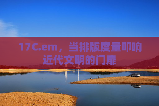 17C.em,当排版度量叩响近代文明的门扉 17C.em,当排版度量叩响近代文明的门扉