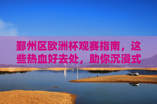 鄞州区欧洲杯观赛指南,这些热血好去处,助你沉浸式看球! 鄞州区欧洲杯观赛指南,这些热血好去处,助你沉浸式看球!