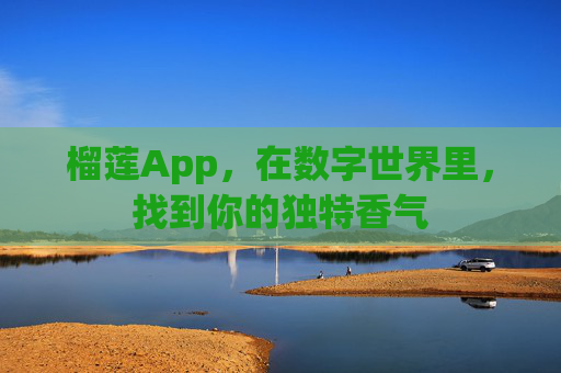榴莲App,在数字世界里,找到你的独特香气 榴莲App,在数字世界里,找到你的独特香气