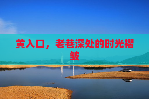 黄入口，老巷深处的时光褶皱