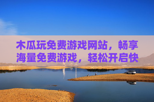 木瓜玩免费游戏网站，畅享海量免费游戏，轻松开启快乐时光