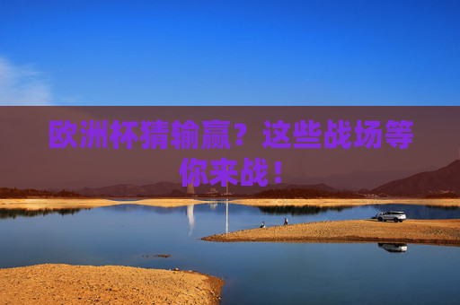 欧洲杯猜输赢?这些战场等你来战! 欧洲杯猜输赢?这些战场等你来战!