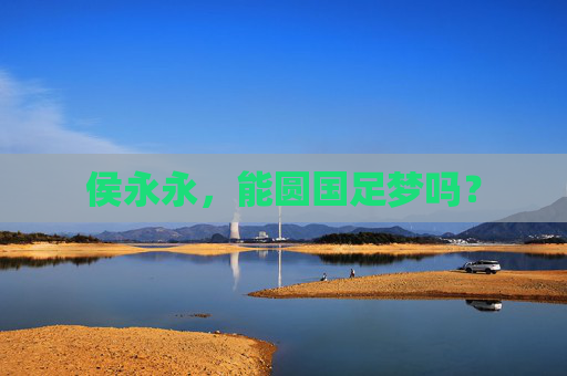 侯永永,能圆国足梦吗? 侯永永,能圆国足梦吗?