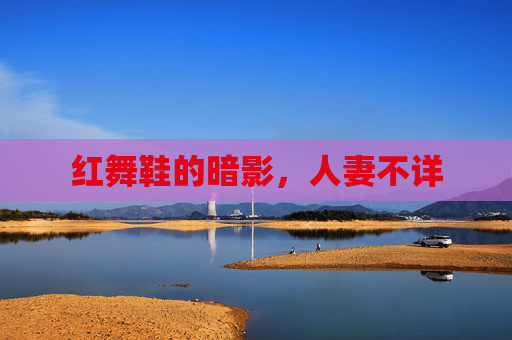 红舞鞋的暗影,人妻不详 红舞鞋的暗影,人妻不详