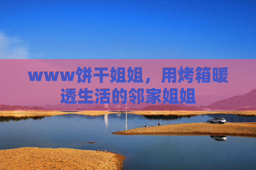 www饼干姐姐，用烤箱暖透生活的邻家姐姐