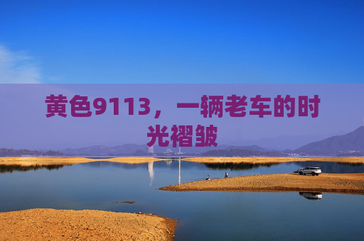 黄色9113，一辆老车的时光褶皱
