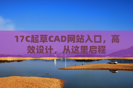 17C起草CAD网站入口,高效设计,从这里启程 17C起草CAD网站入口,高效设计,从这里启程
