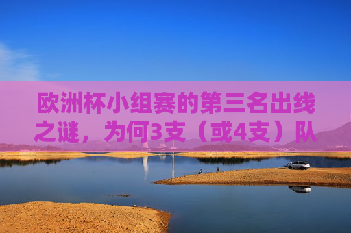 欧洲杯小组赛的第三名出线之谜,为何3支(或4支)队伍以小组第三晋级? 欧洲杯小组赛的第三名出线之谜,为何3支(或4支)队伍以小组第三晋级?