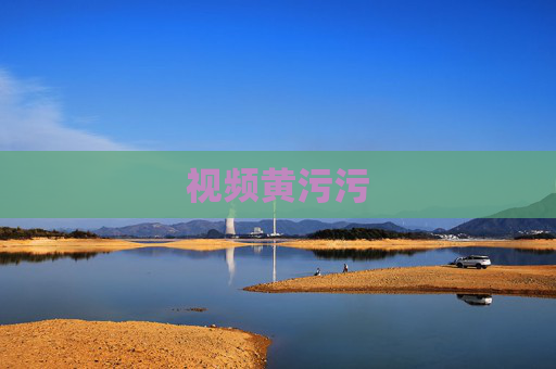 视频黄污污 视频黄污污