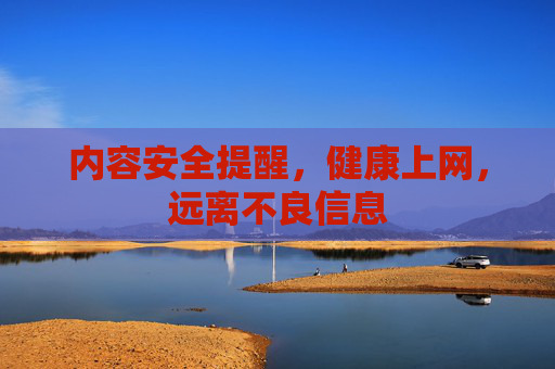 内容安全提醒,健康上网,远离不良信息 内容安全提醒,健康上网,远离不良信息