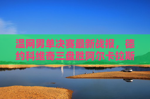 温网男单决赛最新战报,德约科维奇三盘胜阿尔卡拉斯,第七次捧杯! 温网男单决赛最新战报,德约科维奇三盘胜阿尔卡拉斯,第七次捧杯!