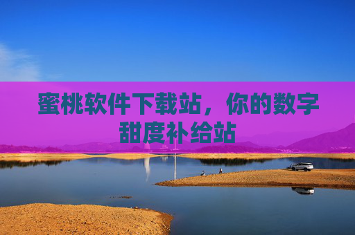 蜜桃软件下载站,你的数字甜度补给站 蜜桃软件下载站,你的数字甜度补给站