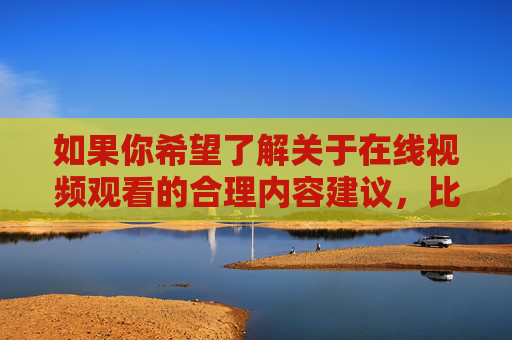 如果你希望了解关于在线视频观看的合理内容建议，比如纪录片、教育课程、影视作品等，我很乐意为你提供帮助。请确保提出的内容符合法律法规和公序良俗，让我们共同维护一个文明、健康的网络生态