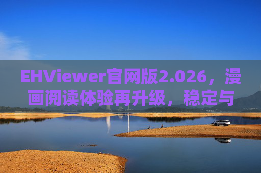 EHViewer官网版2.026,漫画阅读体验再升级,稳定与功能并存 EHViewer官网版2.026,漫画阅读体验再升级,稳定与功能并存
