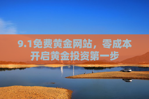 9.1免费黄金网站，零成本开启黄金投资第一步