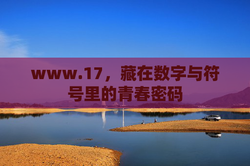 www.17,藏在数字与符号里的青春密码 www.17,藏在数字与符号里的青春密码