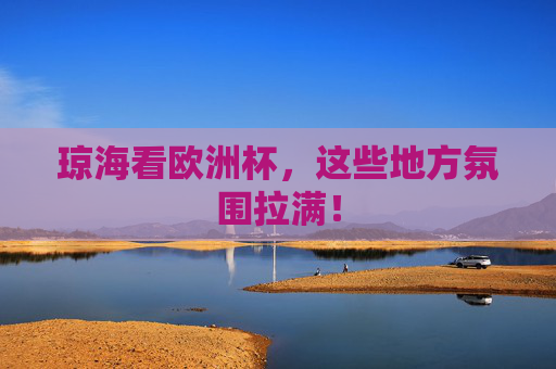 琼海看欧洲杯,这些地方氛围拉满! 琼海看欧洲杯,这些地方氛围拉满!