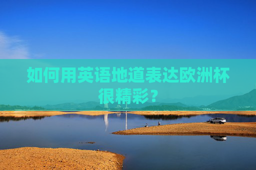 如何用英语地道表达欧洲杯很精彩？