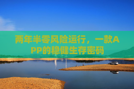 两年半零风险运行，一款APP的稳健生存密码