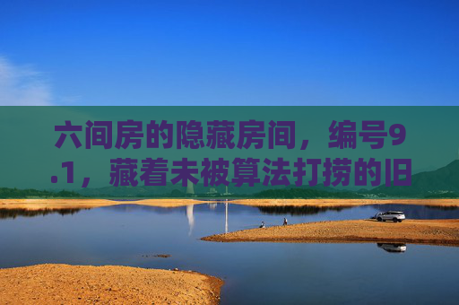 六间房的隐藏房间，编号9.1，藏着未被算法打捞的旧时光