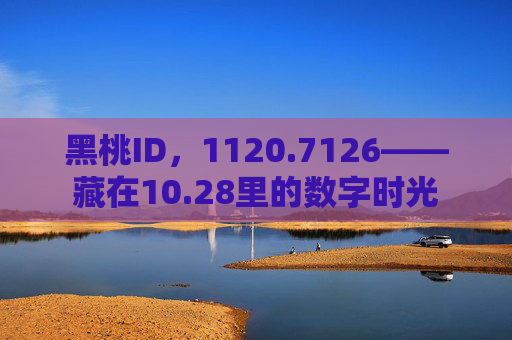 黑桃ID,1120.7126——藏在10.28里的数字时光 黑桃ID,1120.7126——藏在10.28里的数字时光